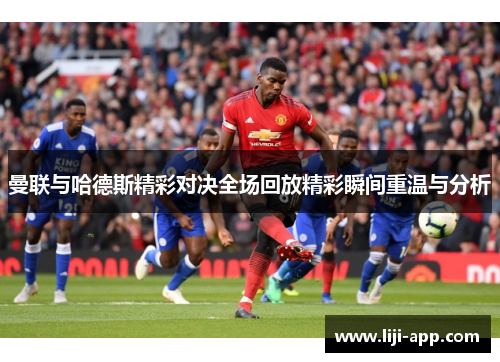 曼联与哈德斯精彩对决全场回放精彩瞬间重温与分析