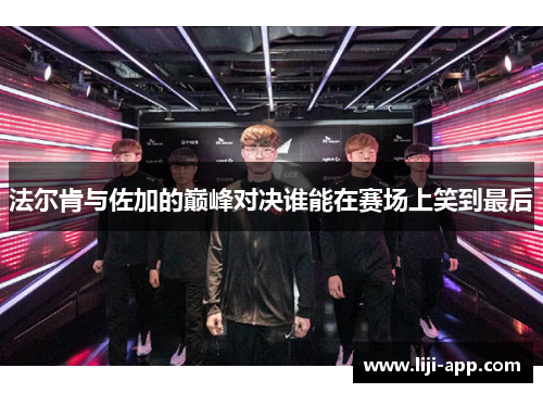 法尔肯与佐加的巅峰对决谁能在赛场上笑到最后